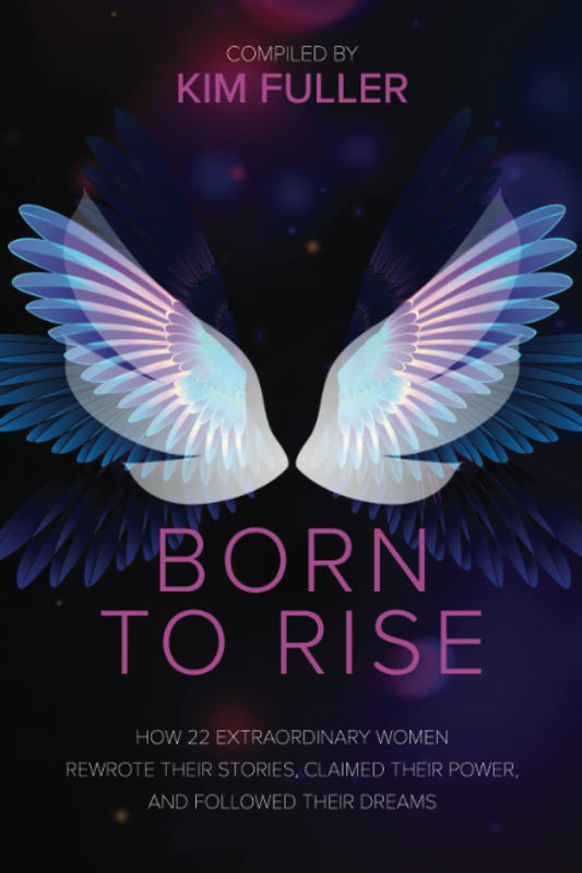 Born to Rise: How 22 extraordinary women rewrote their stories, claimed their power, and followed their dreams